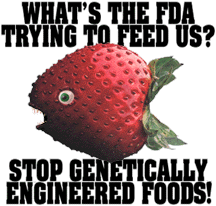 [What's
the FDA Trying To Feed Us.  Stop Genetically Engineered Foods!]