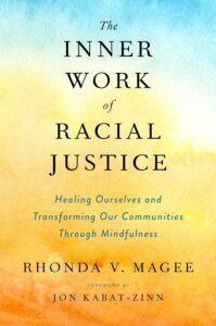 The cover of a book featuring soft, watercolor-like gradients. The title reads ‘The Inner Work of Racial Justice.’ Below the title, in smaller text, it says: ‘Healing Ourselves and Transforming Our Communities Through Mindfulness.’ The author’s name, Rhonda V. Magee, is written in bold black text at the bottom, with ‘Foreword by Jon Kabat-Zinn’ in smaller black text underneath.