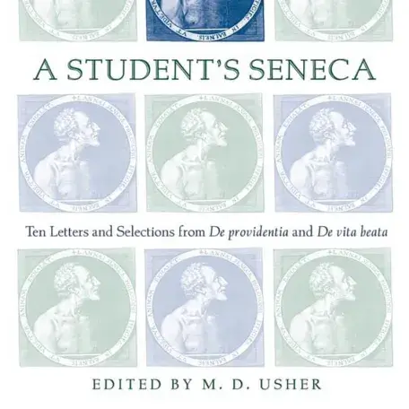 A Student’s Seneca: Ten Letters and Selections from De Providentia and De Vita Beata