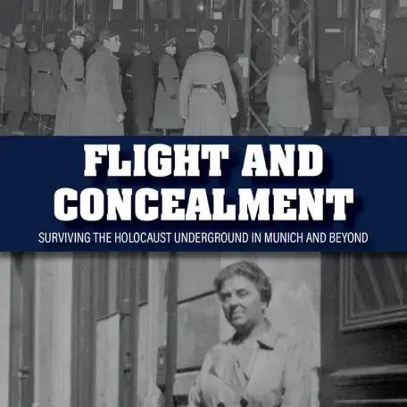 Flight and Concealment Surviving the Holocaust Underground in Munich and Beyond
