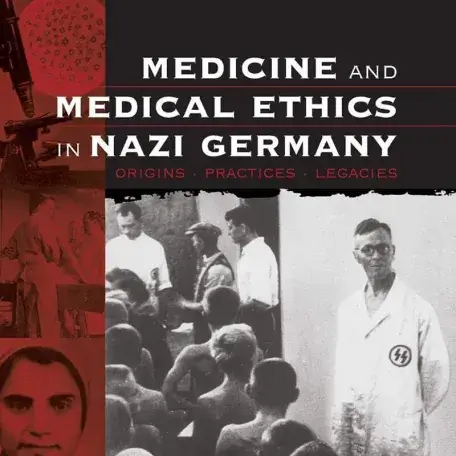 Medicine And Medical Ethics In Nazi Germany: Origins, Practices, Legacies Edited by Francis R. Nicosia and Jonathan Huener