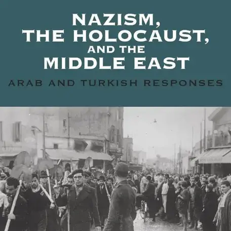 	Nazism, the Holocaust, and the Middle East: Arab and Turkish Responses