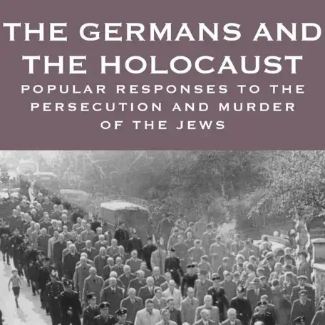 The Germans And The Holocaust: Popular Responses to the Persecution and Murder of the Jews