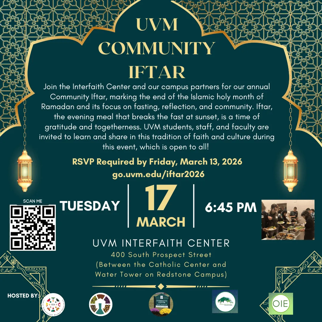 Green and gold invitation with lanterns on either side of the text. It invites viewers to join the Interfaith Center and campus partners for the annual Community Iftar, marking the end of Ramadan, a time of fasting, reflection, and community. The event welcomes UVM students, staff, and faculty to learn about and share in this tradition of gratitude and togetherness. RSVP required by Friday, March 13, 2026 at go.uvm.edu/iftar2026.