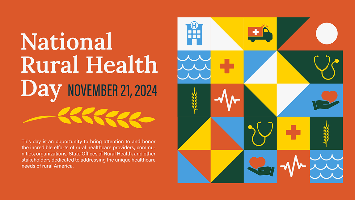 (Right side) orange background, text reads: National Rural Health Day, November 21, 2024. This day is an opportunity to bring attention to and honor the incredible efforts of rural healthcare providers, communities, organizations, State Offices of Rural Health, and other stakeholders dedicated to addressing the unique healthcare needs of rural America. (Left side) a multi-colored quilt with stethoscopes, wheat, ambulances, and tractors woven in. 