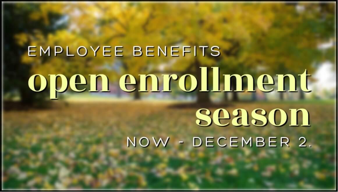 Open Enrollment Season for 2023 benefits ends December 2nd.