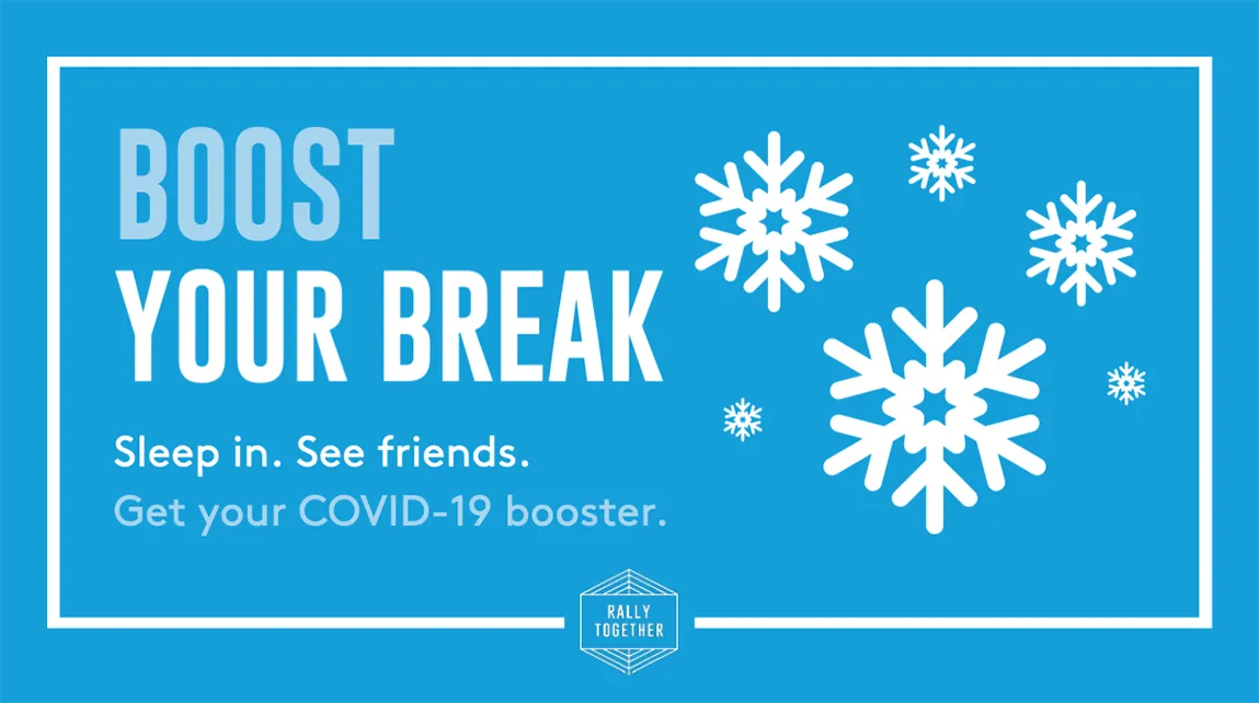 boost your break. sleep in. see friends. Get your COVID-19 booster