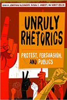 Unruly Rhetorics : Protest, Persuasion, and Publics book cover