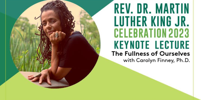 A headshot of Carolyn Finney and text reading "Rev. Dr. Martin Luther King Jr. Celebration 2023 Keynote Lecture, The Fullness of Ourselves with Carolyn Finney, Ph.D."