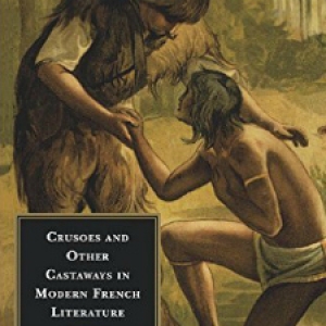Joseph Acquisto, Crusoes and Other Castaways in Modern French Literature: Solitary Adventures