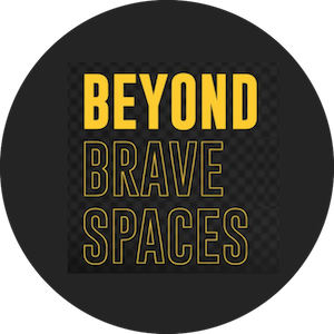 Beyond Brave Spaces